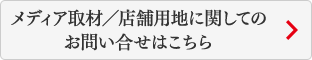 メディア取材／店舗用地に関しての お問い合せはこちら
